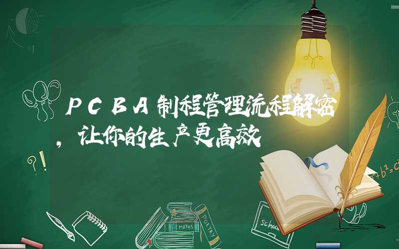 PCBA制程管理流程解密,让你的生产更高效