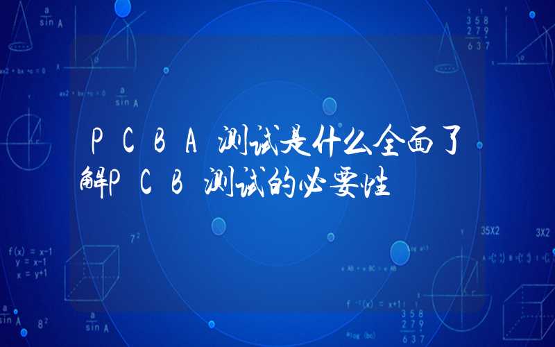 PCBA测试是什么全面了解PCB测试的必要性