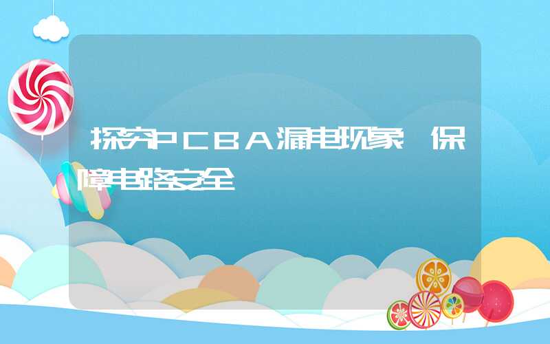 探究PCBA漏电现象,保障电路安全