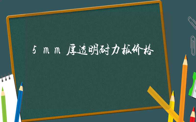 5mm厚透明耐力板价格